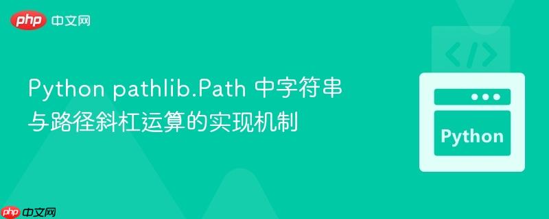 python pathlib.path 中字符串与路径斜杠运算的实现机制