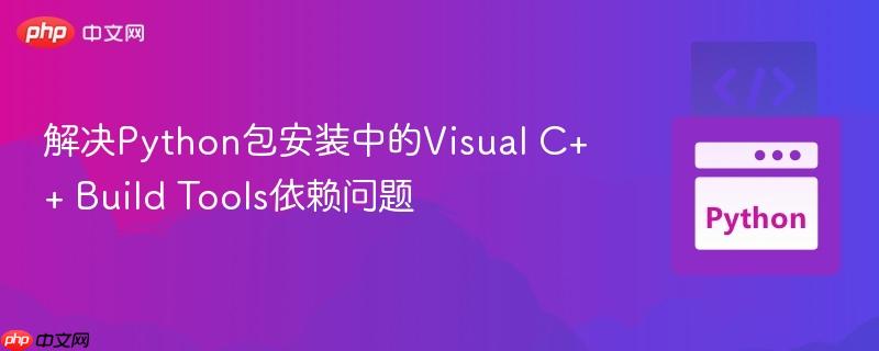 解决python包安装中的visual c++ build tools依赖问题
