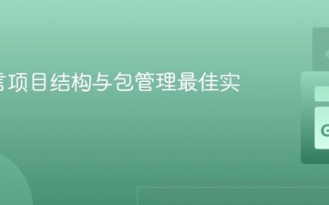 Go语言项目结构与包管理最佳实践