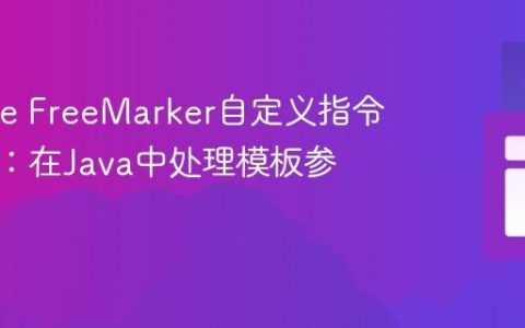 Apache FreeMarker自定义指令与方法：在Java中处理模板参数值