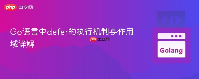 Go语言中defer的执行机制与作用域详解