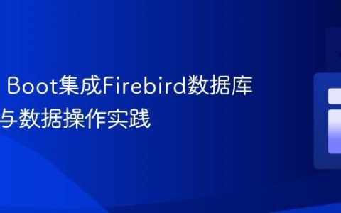 Spring Boot集成Firebird数据库：连接与数据操作实践