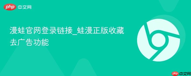 漫蛙官网登录链接_蛙漫正版收藏去广告功能