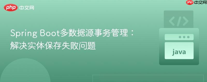 Spring Boot多数据源事务管理:解决实体保存失败问题