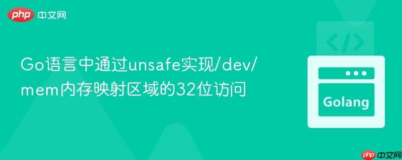 Go语言中通过unsafe实现/dev/mem内存映射区域的32位访问