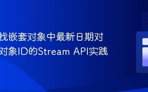高效查找嵌套对象中最新日期对应外部对象ID的Stream API实践