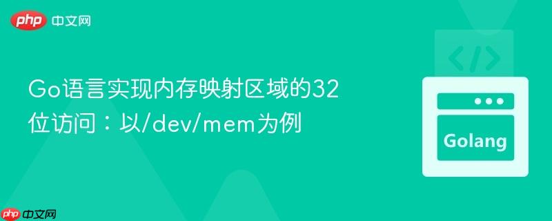 Go语言实现内存映射区域的32位访问:以/dev/mem为例