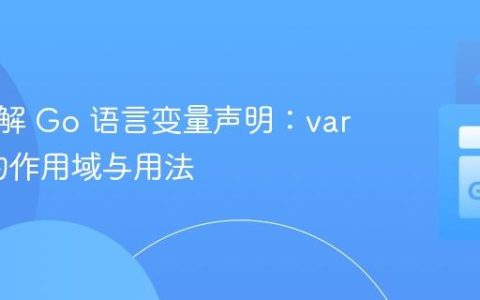深入理解 Go 语言变量声明：var 与 := 的作用域与用法