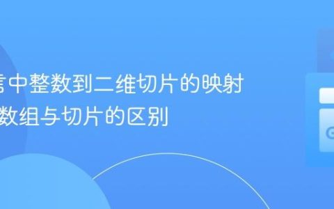 Go语言中整数到二维切片的映射：理解数组与切片的区别