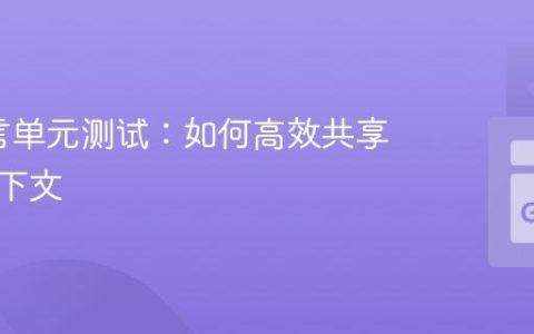 Go语言单元测试：如何高效共享测试上下文