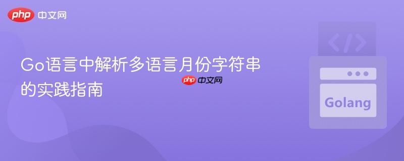 Go语言中解析多语言月份字符串的实践指南