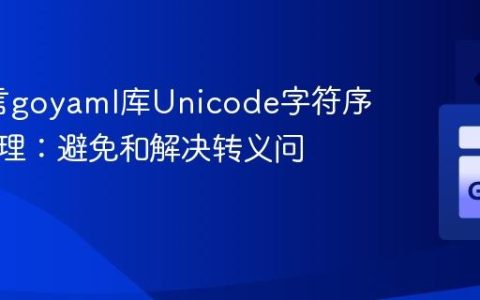 Go语言goyaml库Unicode字符序列化处理：避免和解决转义问题