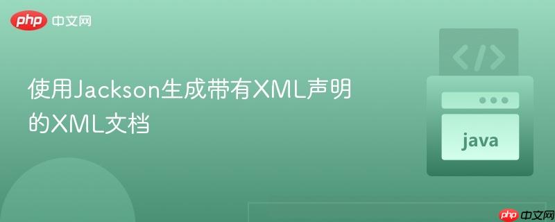 使用Jackson生成带有XML声明的XML文档