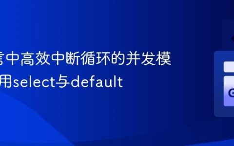 Go语言中高效中断循环的并发模式：使用select与default