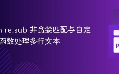 Python re.sub 非贪婪匹配与自定义替换函数处理多行文本