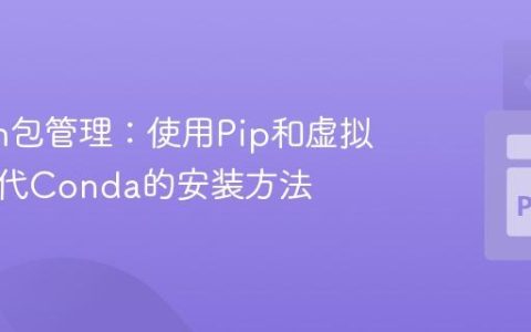 Python包管理：使用Pip和虚拟环境替代Conda的安装方法