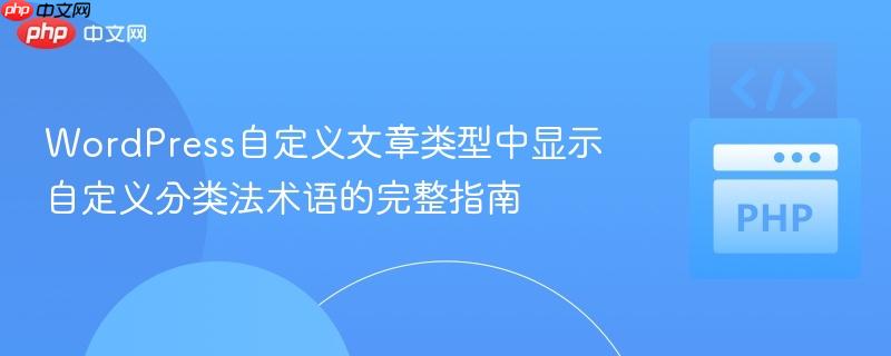 WordPress自定义文章类型中显示自定义分类法术语的完整指南