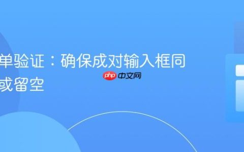 前端表单验证：确保成对输入框同步填写或留空
