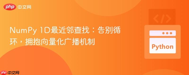 NumPy 1D最近邻查找:告别循环,拥抱向量化广播机制