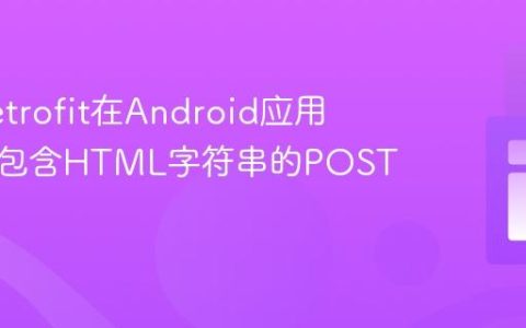 使用Retrofit在Android应用中发送包含HTML字符串的POST请求