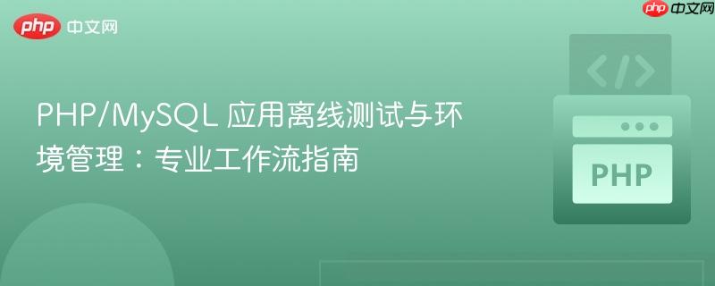 php/mysql 应用离线测试与环境管理:专业工作流指南