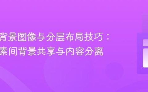 CSS多背景图像与分层布局技巧：实现元素间背景共享与内容分离