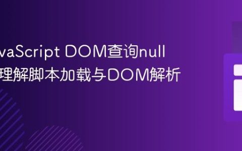 解决JavaScript DOM查询null错误：理解脚本加载与DOM解析时序