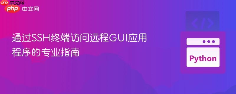 通过SSH终端访问远程GUI应用程序的专业指南