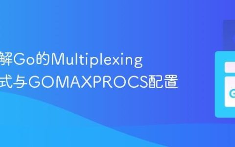深入理解Go的Multiplexing并发模式与GOMAXPROCS配置