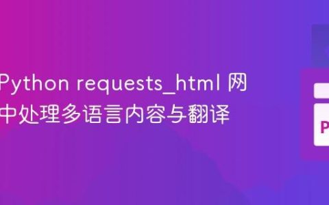 如何在Python requests_html 网页抓取中处理多语言内容与翻译