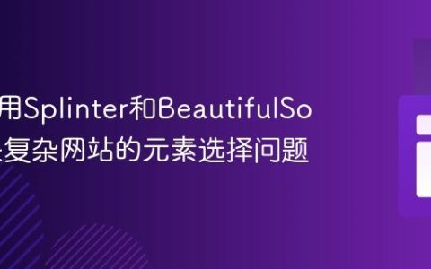 如何使用Splinter和BeautifulSoup解决复杂网站的元素选择问题