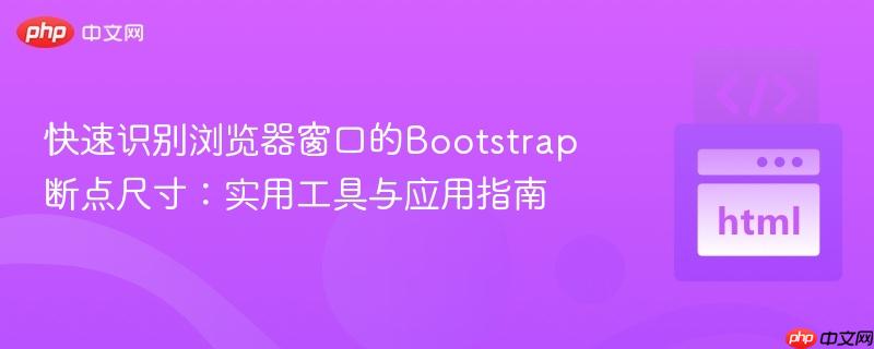 快速识别浏览器窗口的Bootstrap断点尺寸:实用工具与应用指南