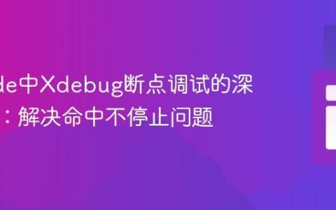 VSCode中Xdebug断点调试的深度指南：解决命中不停止问题