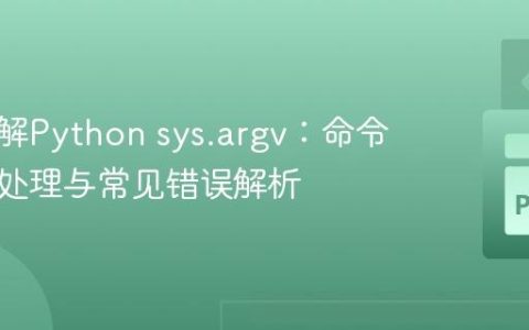 深入理解Python sys.argv：命令行参数处理与常见错误解析