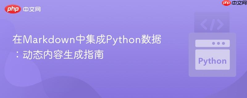 在markdown中集成python数据:动态内容生成指南