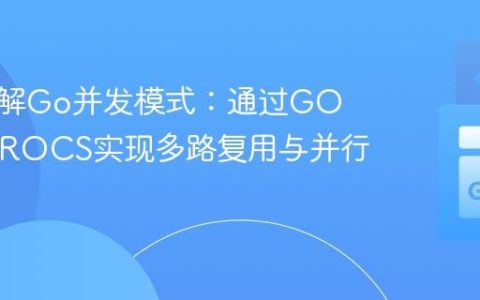 深入理解Go并发模式：通过GOMAXPROCS实现多路复用与并行执行