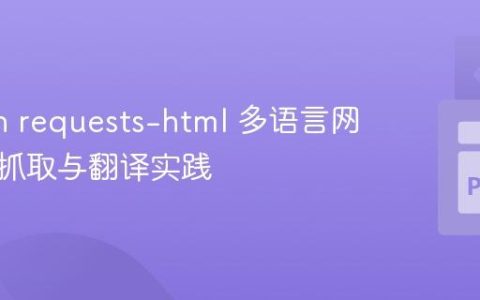 Python requests-html 多语言网页内容抓取与翻译实践
