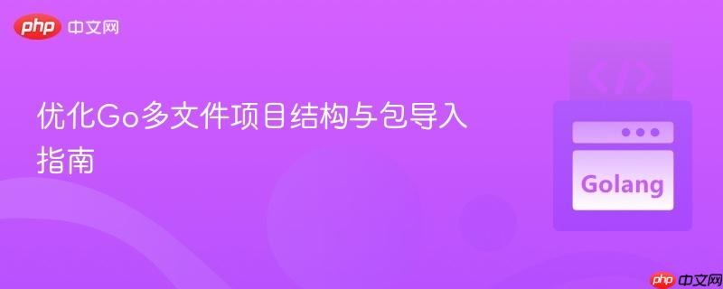 优化Go多文件项目结构与包导入指南