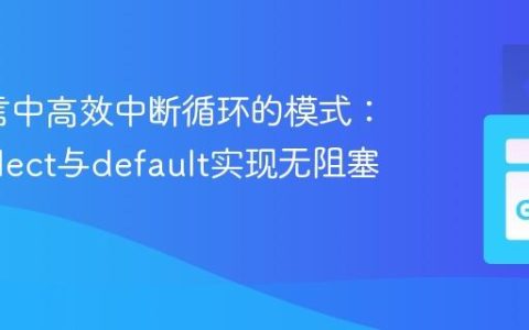 Go语言中高效中断循环的模式：利用select与default实现无阻塞退出