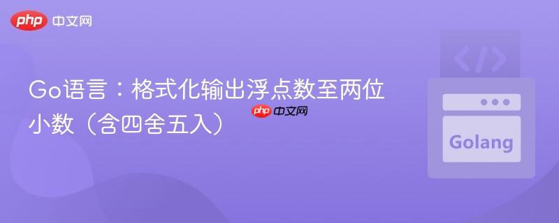 Go语言:格式化输出浮点数至两位小数(含四舍五入)