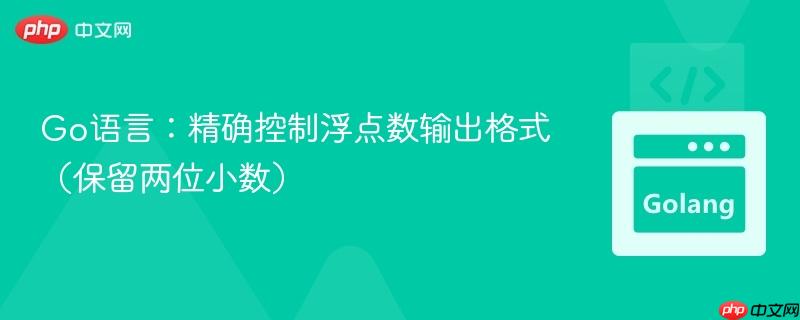 Go语言:精确控制浮点数输出格式(保留两位小数)