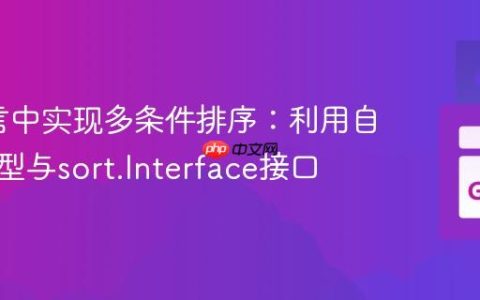 Go语言中实现多条件排序：利用自定义类型与sort.Interface接口
