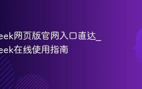 deepseek网页版官网入口直达_deepseek在线使用指南