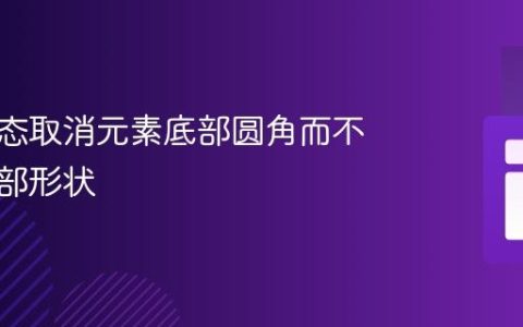 如何动态取消元素底部圆角而不影响顶部形状