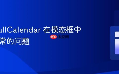 解决 FullCalendar 在模态框中渲染异常的问题