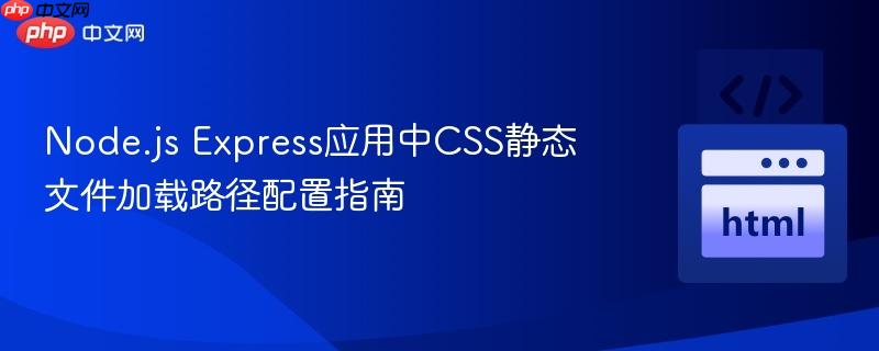 Node.js Express应用中CSS静态文件加载路径配置指南