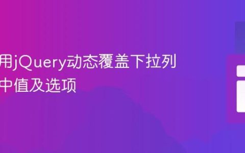 如何使用jQuery动态覆盖下拉列表的选中值及选项