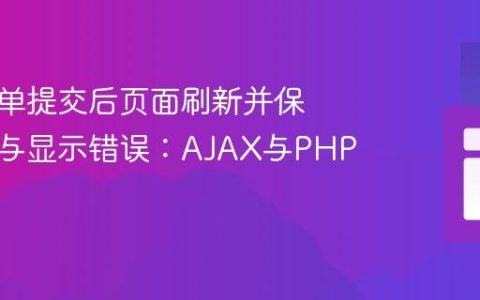 避免表单提交后页面刷新并保留数据与显示错误：AJAX与PHP实践