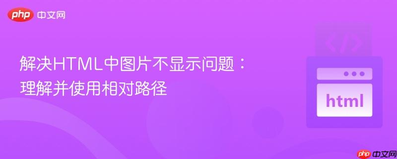 解决HTML中图片不显示问题:理解并使用相对路径
