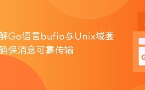 深入理解Go语言bufio与Unix域套接字：确保消息可靠传输
